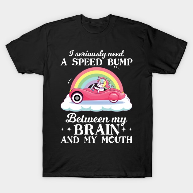 I Seriously Need A Speed Bump Between Unicorn   Funny Unicorn T Shirts T-Shirt by Murder By Text